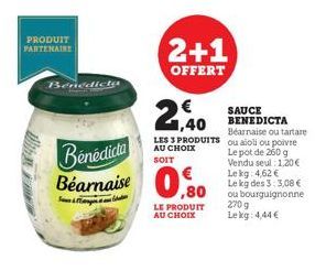 PRODUIT PARTENAIRE  Benedicta  2+1  OFFERT  2,40  Béarnaise ou tartare  LES 3 PRODUITS ou aioli ou poivre  AU CHOIX SOIT  Le pot de 250 g Vendu seul: 1,20 € Lekg: 4,62 €  Le kg des 3:3,08 € ou bourgui