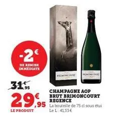 -2€  de remise immediate  31%  29,95  le produit  champagne aop brut brimoncourt regence  la bouteille de 75 cl sous étui le l: 41,33€  moncours focu 