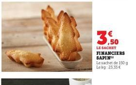 LE SACHET FINANCIERS SAPIN  Le sachet de 150 g Lekg: 23,33 € 