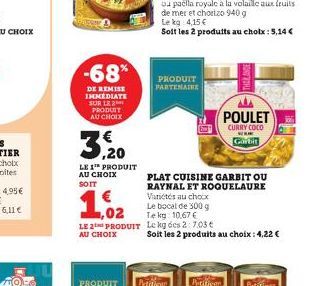 -68*  DE REMISE IMMEDIATE SUR LE PRODUIT AU CHOIX  3, 20  LE 1™ PRODUIT AU CHOIX SOIT  1.02  LE 2 PRODUIT AU CHOIX  Le kg 4,15 €  Soit les 2 produits au choix : 5,14 €  PRODUIT PARTENAIRE  PLAT CUISIN