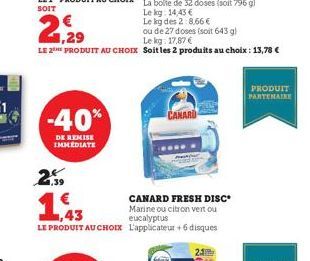 -40%  DE REMISE IMMEDIATE  2,59  Lekg: 14,43 €  Le kg des 2:8,66 €  1,29  ou de 27 doses (soit 643 g) Le kg: 17,87 €  LE 2 PRODUIT AU CHOIX Soit les 2 produits au choix: 13,78 €  CANARD  www.  € ,43  