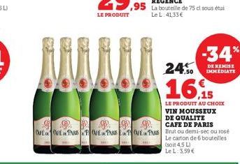 99199292  OFE QUE TAASTOHE PARQUE PASS  24%  16.  LE PRODUIT AU CHOIX VIN MOUSSEUX DE QUALITE CAFE DE PARIS Brut ou demi-sec ou rosé  Le carton de 6 bouteilles (soit 4,5 L) Le L: 3,59 €  -34%  DE REMI