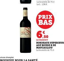 KAUCAN LOR  PRIX BAS  6,50  LE PRODUIT  BORDEAUX SUPERIEUR AOP ROUGE B DE MAUCAILLOU  La bouteille de 75 d 