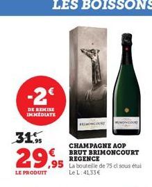 -2€  DE REMISE IMMEDIATE  31,95  29,95  LE PRODUIT  MONCOURT  CHAMPAGNE AOP BRUT BRIMONCOURT REGENCE La bouteille de 75 cl sous étui Le L: 41,33 €  ONCUR 