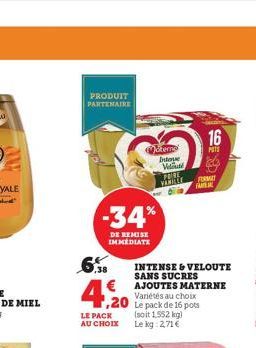 PRODUIT PARTENAIRE  4,20  LE PACK AU CHOIX  -34%  DE REMISE IMMEDIATE  Variétés au choix  ,20 Le pack de 16 pots  (soit 1.552 kg)  Le kg: 2,71€  terr  Intege  Val  POIRE VANILLE  dillia  INTENSE & VEL