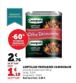 PRODUIT PARTENAIRE  21,76  LE 1 LOT SOIT  €  1,10  -60% Offre Découverte  DE REMISE  IMMEDIATE Cassegrain SUR LE LOT  Cassegrain  LENTILLES PREPARES  LENTILLES PREPARES  Lekg: 5,21€ Le kg des 2:3,64 €