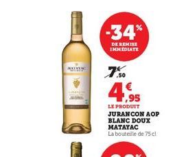 MATATAC  -34%  DE REMISE IMMEDIATE  ,50  4,95  €  LE PRODUIT JURANCON AOP  BLANC DOUX MATAYAC  La bouteille de 75 cl 