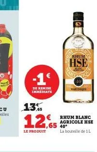 -1€  de remise immediate  13%  12,65  le produit  ,65 40  rhum  hse  wher  40  martinique  auth  rhum blanc agricole hse  la bouteille de 1 l 