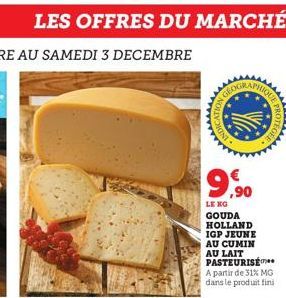 LES OFFRES DU MARCHÉ  LE KG  GOUDA HOLLAND IGP JEUNE AU CUMIN AU LAIT PASTEURISÉ. A partir de 31% MG dans le produit fini  OTEGEE 