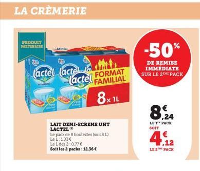 LA CRÈMERIE  PRODUIT PARTENAIRE  (ze  (actel (actel  w  FORMAT lactel FAMILIAL  8x1L  LAIT DEMI-ECREME UHT LACTEL  Le pack de 8 bouteilles (soit 8 L)  Le L: 103€  Le L des 2:0,77 €  Soit les 2 packs: 