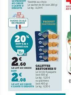 FARINE DE BLE DE FRANCE  20%  SOIT 0,52 € VERSÉ SUR  21,60  €  оjоjоi  PRODUIT PARTENAIRE  LE LOT AU CHOIX SOIT  GALETTES BRETONNES U  2,08  Le lot de 4 paquets (soit 500 gl Le kg: 5,20 €  ou palmiers