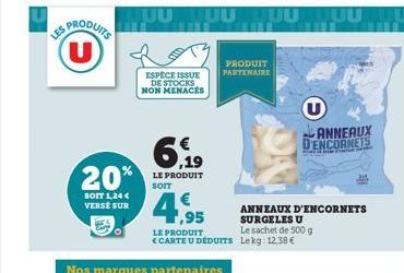 (U)  20%  SOIT 1,24 € VERSE SUR  ESPÈCE ISSUE DE STOCKS NON MENACES  ,19  LE PRODUIT  PRODUIT PARTENAIRE  UUTUU TUU UU  4,95  LE PRODUIT <CARTE U DÉDUITS Lekg: 12,38 €  Le sachet de 500 g  U  ANNEAUX 