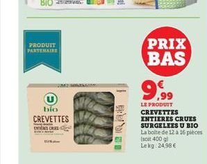 PRODUIT PARTENAIRE  bio CREVETTES  ENTERES CRUES  PRIX BAS  9.99  LE PRODUIT CREVETTES ENTIERES CRUES SURGELEES U BIO La boite de 12 à 16 pièces  (soit 400 g) Lekg: 24,98 € 