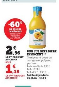 -60%  DE REMISE IMMEDIATE SUR LE PRODUIT AU CHOCK  25.⁹6  LE 1 PRODUIT AU CHOIX  SOIT  La bouteille de 1,35 L Le L: 2,19€  18  Le L des 2:1,53 €  LE 2 PRODUIT Soit les 2 produits AU CHOIX au choix: 4,