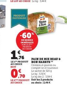 PRODUIT PARTENAIRE  1,9%  LE 1 PRODUIT AU CHOIX  -60*  DE REMISE IMMEDIATE SUR LE PRODUIT AU CHOIX  PAIN DE MIE BEAU & BON HARRYS Céréales et graines ou complet lin et tournesol Le sachet de 320g Le k