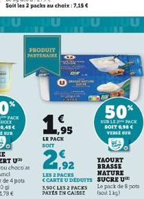 PRODUIT PARTENAIRE  € ,95  LE PACK  JU  21,92  LES 2 PACKS  <CARTE U DEDUITS 3,90C LES 2 PACKS PAYÉS EN CAISSE  50%  SUR LE 2 PACK SOIT 0,98 € VERSE SUR  YAOURT  BRASSE  NATURE SUCRE U Le pack de 8 po