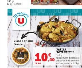 LES  (U)  Viande origine France  TUUUUUU  10,0  LE KG  PAELLA ROYALE U Lekg (Egalement disponible au rayon frais emballé en barquette de 1,2 kg) 