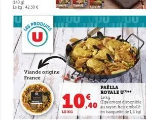 les  (u)  viande origine france  tuuuuuu  10,0  le kg  paella royale u lekg (egalement disponible au rayon frais emballé en barquette de 1,2 kg) 