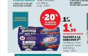 PRODUIT PARTENAIRE  GRECQUE CHOR  fo  DAMES.  -20%  DE REMISE IMMEDIATE  1.99  LE PACK AU CHOIX YAOURT A LA GRECQUE UT Variétés au choix Le pack de 4 pots (soit 600 g) Lekg: 2,65 € 