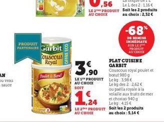 PRODUIT  PARTENAIRE Garbit Couscous Royal  Poulet & Beruf  OFFRE ECO  LE 1 PRODUIT AU CHOIX SOIT  1,24  LE 2 PRODUIT AU CHOIX  -68%  DE REMISE IMMEDIATE SUR LE 2 PRODUIT AU CHOIX  PLAT CUISINE  GARBIT