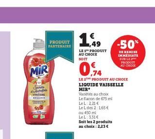 MIR  Sear Ardois  VINAIGRE HILLAR  PRODUIT PARTENAIRE  1,49  LE 1 PRODUIT AU CHOIX  SOIT  LE 2 PRODUIT AU CHOIX  LIQUIDE VAISSELLE  MIR  Variétés au choix  Le flacon de 675 ml LeL: 2,21 €  Le L des 2: