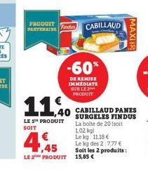 PRODUIT SANTIMAINE  11,0  LE 1TH PRODUIT SOIT  Findus CABILLAUD  C  -60%  DE REMISE IMMEDIATE SUR LE PRODUIT  4,45  LE 2 PRODUIT 15,85 €  MAXI 