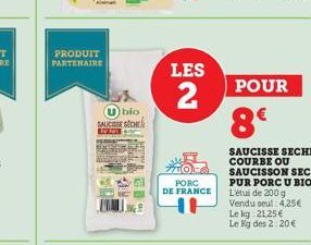 PRODUIT PARTENAIRE  U) blo SAUCISSESCHE  Far  LES  2  PORC DE FRANCE  POUR  8€  SAUCISSE SECHE COURBE OU SAUCISSON SEC PUR PORC U BIO L'étul de 200 g Vendu seul 4,25€ Le kg 21,25 € Le Kg des 2:20 € 