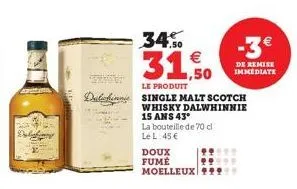 34%  31,50  le produit  la bouteille de 70 cl  le l:45 €  de remise immediate  dalchini single malt scotch whisky dalwhinnie  15 ans 43°  doux  fume  moelleux 99999 