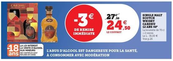 CARDHU  LOCTANEAMI  -18  LA LOI INTERDIT LA VENTE D'ALCOOL AUX MINEURS  ansS  DES CONTROLES SONT  CARD  WEE  -3€  DE REMISE IMMÉDIATE  27%  24,50  LE COFFRET  L'ABUS D'ALCOOL EST DANGEREUX POUR LA SAN