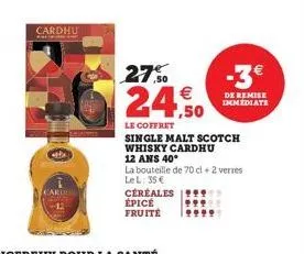 card  cardhu  27%  24,50  €  le coffret  cereales 199  999  épicé fruité  single malt scotch whisky cardhu 12 ans 40*  la bouteille de 70 cl + 2 verres le l: 35 €  de remise immediate 