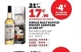 lerston  airstone  doux  iode rond  21.⁹⁰0  17,90  le produit au choix single malt scotch whisky aerstone 10 ans 40°  sea cask ou land cask la bouteille de 70 d  le l: 25,57 €  -4€  de remise immediat