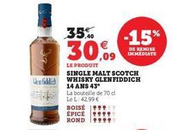 enfiddi  BOISE ÉPICÉ ROND  35,0  30,09  LE PRODUIT SINGLE MALT SCOTCH WHISKY GLENFIDDICH 14 ANS 43° La bouteille de 70 cl Le L: 42,99 €  -15%  DE REMISE IMMEDIATE 