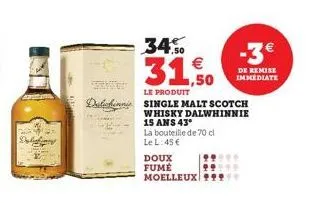 34%  31,50  le produit  la bouteille de 70 cl  le l:45 €  de remise immediate  dalchini single malt scotch whisky dalwhinnie  15 ans 43°  doux  fume  moelleux 99999 