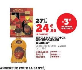 CARD  CARDHU  27%  24,50  €  LE COFFRET  CEREALES 199  999  ÉPICÉ FRUITÉ  SINGLE MALT SCOTCH WHISKY CARDHU 12 ANS 40*  La bouteille de 70 cl + 2 verres Le L: 35 €  DE REMISE IMMEDIATE 