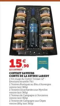 15,90  €  le coffret coffret saveurs comte de la seynie laredy  1 vin rouge du comté tolosan 12- emotions bouteille 75cl  2 terrines rustiques au bleu d'auvergne verine (soit 360g)  2 terrines gourman