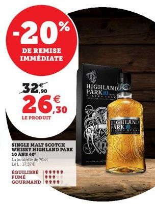 -20%  DE REMISE IMMÉDIATE  32,0  €  26,30  LE PRODUIT  SINGLE MALT SCOTCH WHISKY HIGHLAND PARK  10 ANS 40⁰  La bouteille de 70 cl  Le L: 37,57 €  ÉQUILIBRÉ FUMÉ GOURMAND  HIGHLAND PARK 10  TILERS SCAR