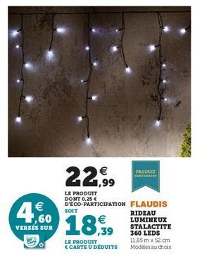 €  1,60  VERSÉS SUR  SOIT  22,99  LE PRODUIT DONT 0,25€  D'ÉCO-PARTICIPATION FLAUDIS  €  18.39  LE PRODUIT CARTE U DEDUITS  PRODUIT FASTEMAIR  RIDEAU LUMINEUX STALACTITE 360 LEDS 11,85m x 52 cm  Modée