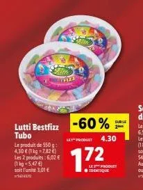 lutti bestfizz -60%  tubo  le produit de 550 g: 4,30 € (1 kg = 7,82 €) les 2 produits: 6,02 € (1kg-5,47 €) soit l'unité 3.01 €  let product 4.30  172  le produit ●identique  sur le 2m  