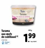 200g  Tarama aux œufs  de cabillaud 199  5617216  Produt  1kg-9,95€  Tarama xusdecabiland 