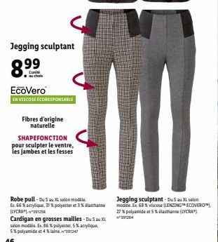 Jegging sculptant  8.99  EcoVero  EN VISCOSE ÉCORESPONSABLE  Fibres d'origine naturelle  SHAPEFONCTION pour sculpter le ventre, les jambes et les fesses  Robe pull-Du 5 au XL selon module. Ex. 66 % ac