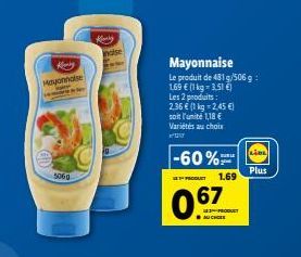 Mayonnaise  5060  Mayonnaise Le produit de 481g/506 g 1,69 € (1 kg-3,51 €) Les 2 produits:  2.36 € (1 kg = 2,45 €)  soit l'unité 1,18 € Variétés au choix  -60%  1.69  PROGUT  067  13-PRODA MUCHOTE  Li
