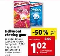 hollywood  hollywood chewing-gum  le produit de 66g: 2,05 € (1 kg = 31,06 €) les 2 produits: 3,07 €  (1 kg = 23,26 €) soit l'unité 1,54 € variétés au choix  ollywood  2fruity 2fresh  -50%  le produty 