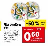 Le produit de 150 g: 1,19 € (1 kg-7,93 €) Les 2 produits: 1,79 € (1 kg = 5,97 €) soit l'unité 0,89 € DOSS  LE PRODUET 1.19  0.60  SUR LE  2  LED-PRODUCT ● IDENTIQUE 