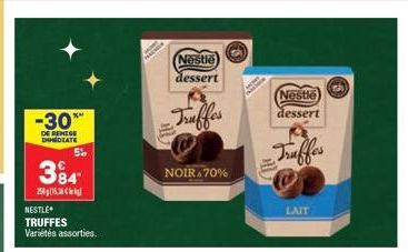 -30%  DE REMISE DHEDIATE  384  25015  NESTLE TRUFFES Variétés assorties.  5  Nestle dessert  Truffes  NOIR 70%  Nestle dessert  Truffes  LAIT 