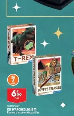 t-rex  t-rex  *****  des  7  ans  69⁹9  egypt's treasure  egypt's treasure  clementoni kit d'archéologie plusieurs modèles disponibles.  