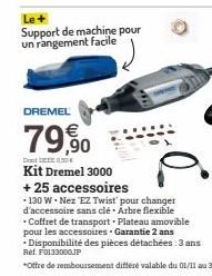 Le+ Support de machine pour un rangement facile  DREMEL  79,90  Dont DEF050€  Kit Dremel 3000  +25 accessoires  • 130 W. Nez 'EZ Twist' pour changer d'accessoire sans clé. Arbre flexible  • Coffret de