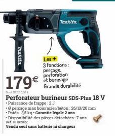 Thakita  Thakita  13  Les +  3 fonctions:  perçage, perforation et burinage Grande durabilité  FEED  179€  050  Perforateur burineur SDS-Plus 18 V  • Puissance de frappe: 2 J  Operçage max bois/acier/