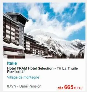 italie  hôtel fram hôtel sélection - th la thuile planibel 4*  village de montagne  8j/7n - demi pension 