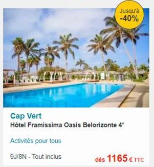 Jusqu'à -40%  Cap Vert  Hôtel Framissima Oasis Belorizonte 4"  Activités pour tous  9J/8N - Tout inclus 