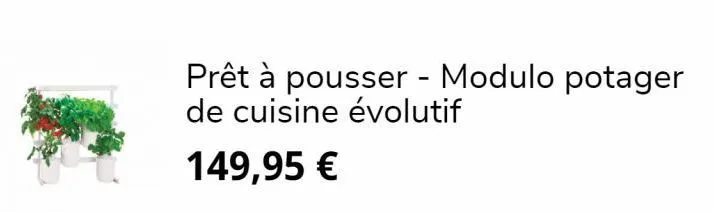 prêt à pousser - modulo potager de cuisine évolutif  149,95 € 